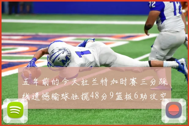 五年前的今天杜兰特加时赛三分踩线遗憾输球独揽48分9篮板6助攻空砍成悲剧