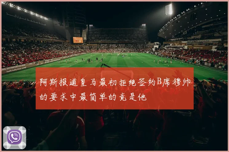 阿斯报道皇马最初拒绝签约B席穆帅的要求中最简单的竟是他